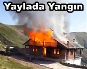 YAYLADA YANGIN! AHŞAP EV KÜL OLDU